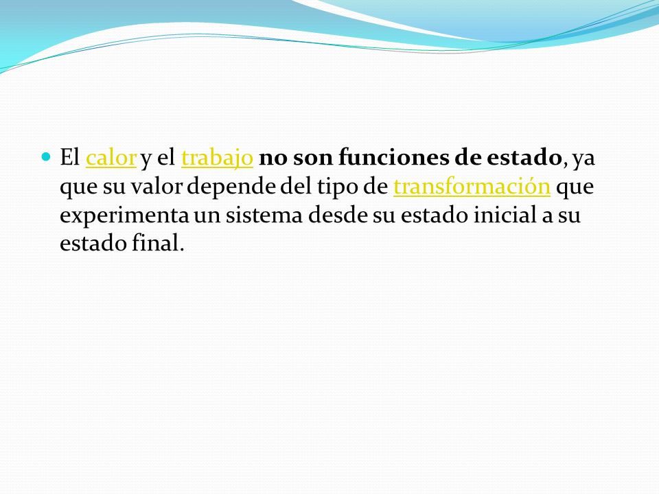 El calor y el trabajo no son funciones de estado, ya que su valor depende del tipo de transformación que experimenta un sistema desde su estado inicial a su estado final.