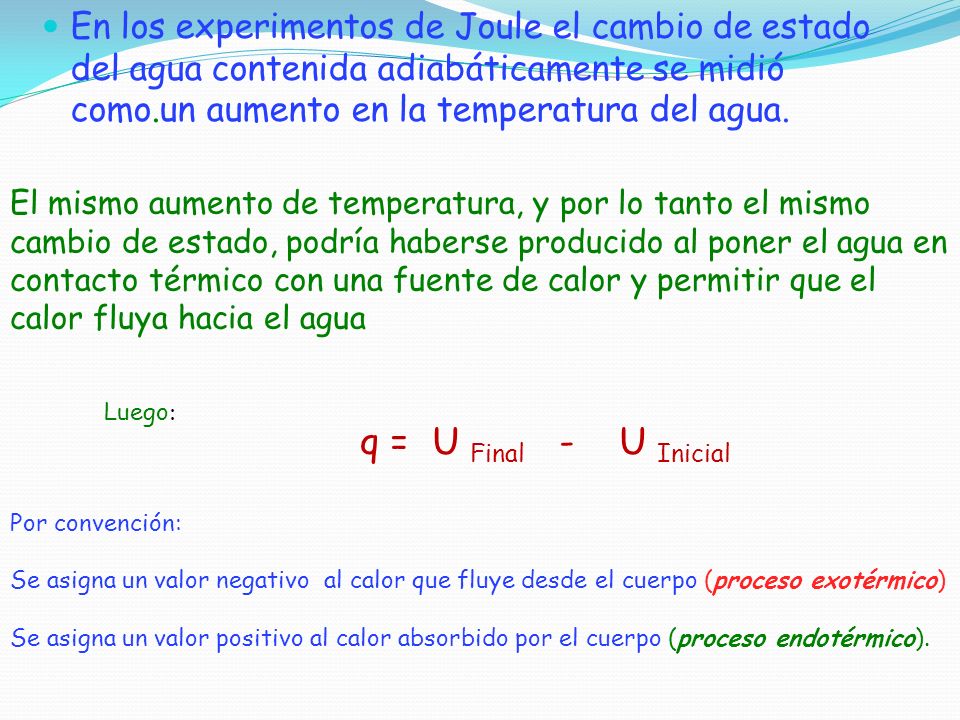 En los experimentos de Joule el cambio de estado del agua contenida adiabáticamente se midió como.un aumento en la temperatura del agua.