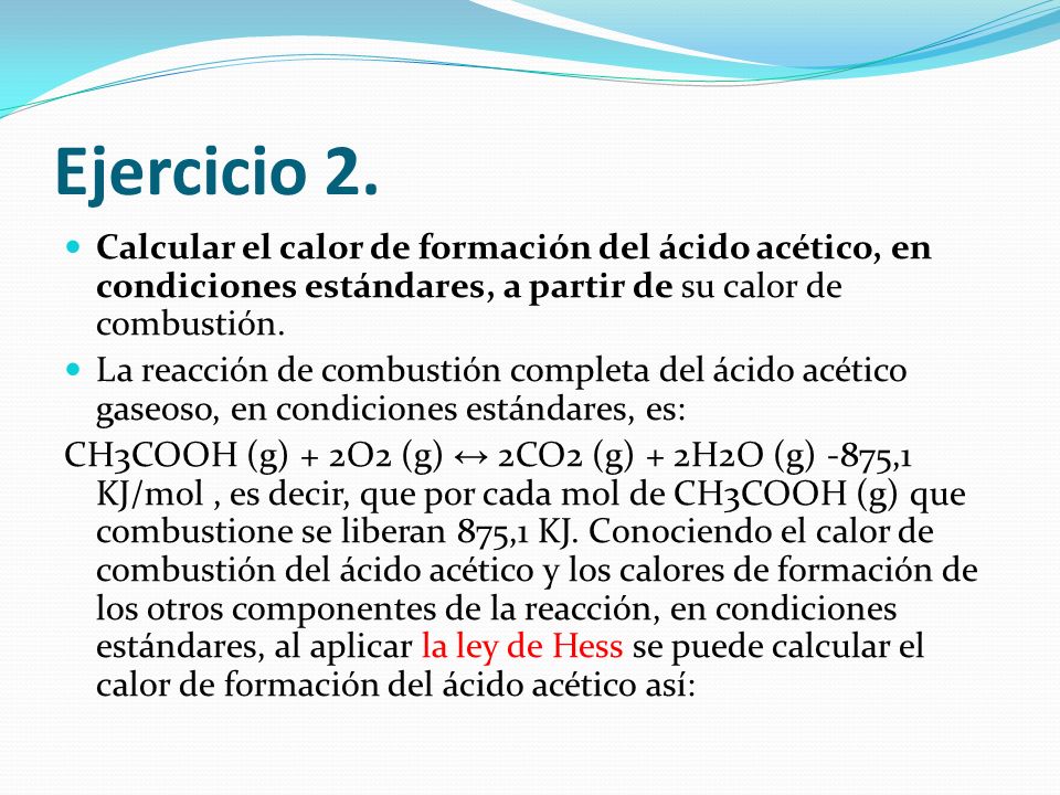 Ejercicio 2. Calcular el calor de formación del ácido acético, en condiciones estándares, a partir de su calor de combustión.