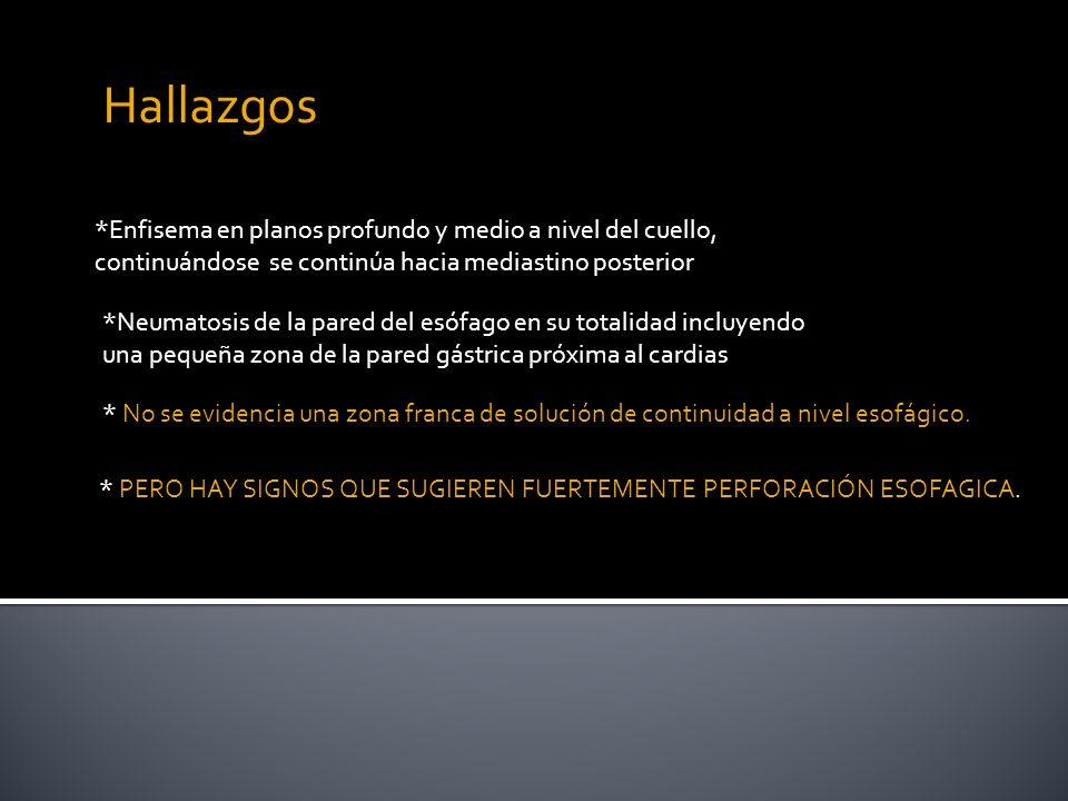 Hallazgos *Enfisema en planos profundo y medio a nivel del cuello, continuándose se continúa hacia mediastino posterior.