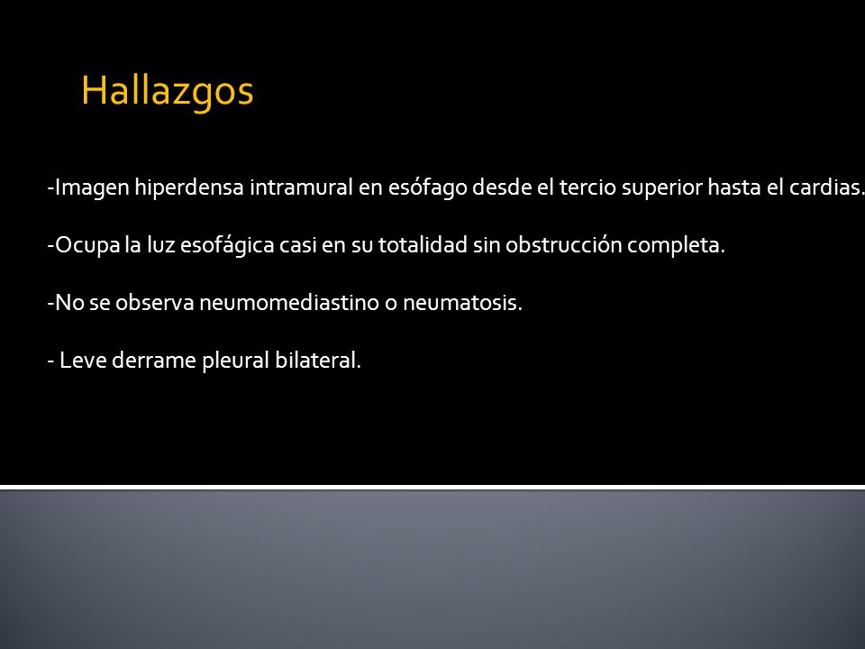 Hallazgos Imagen hiperdensa intramural en esófago desde el tercio superior hasta el cardias.