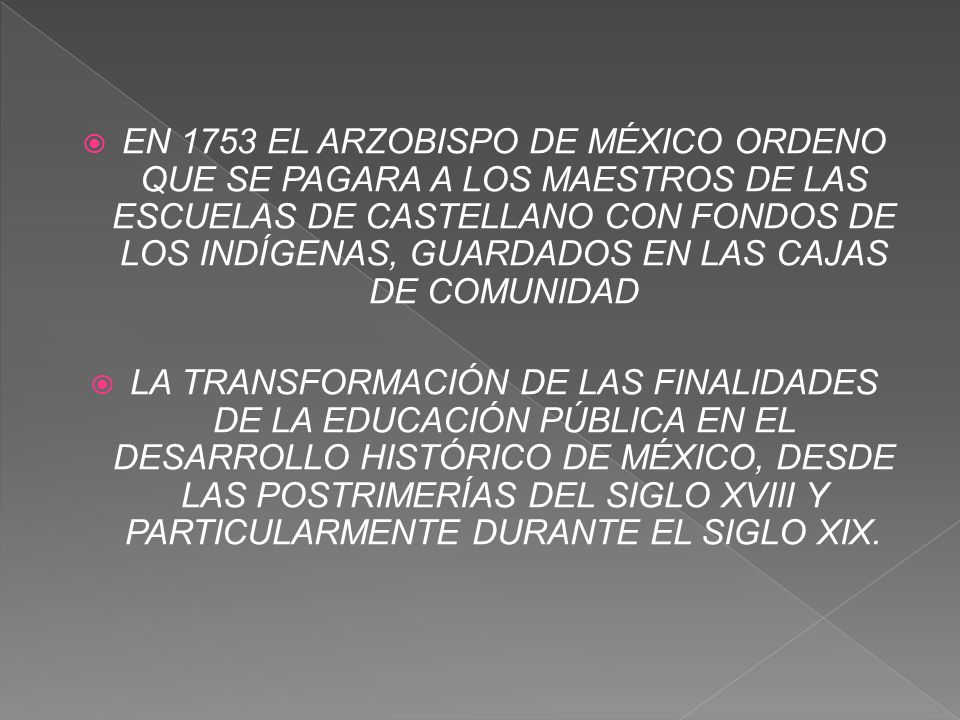 EN 1753 EL ARZOBISPO DE MÉXICO ORDENO QUE SE PAGARA A LOS MAESTROS DE LAS ESCUELAS DE CASTELLANO CON FONDOS DE LOS INDÍGENAS, GUARDADOS EN LAS CAJAS DE COMUNIDAD