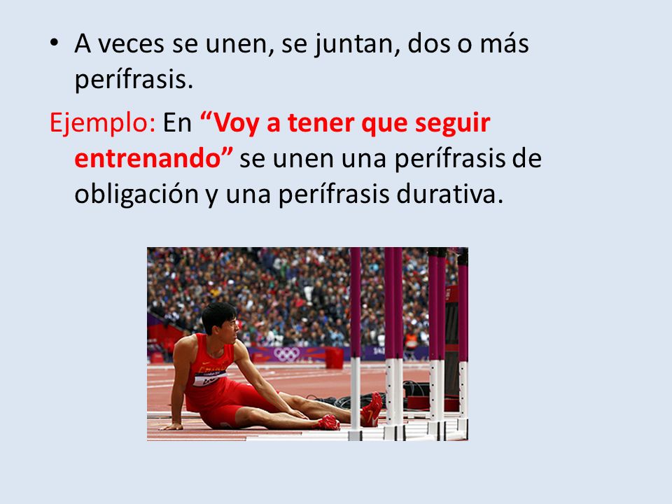 A veces se unen, se juntan, dos o más perífrasis.