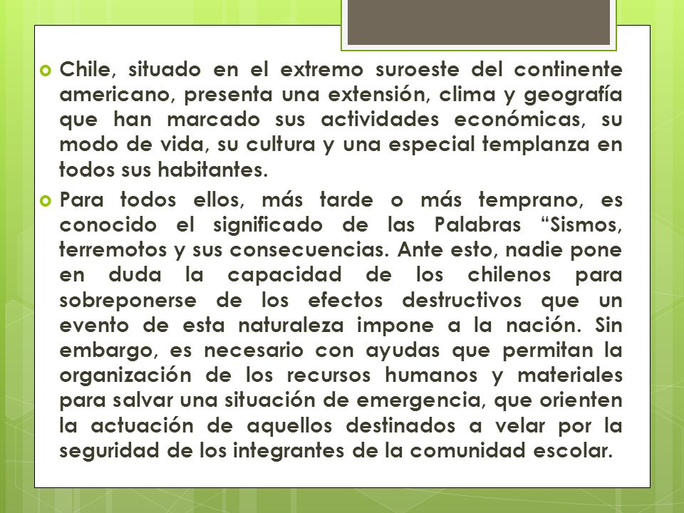 Chile, situado en el extremo suroeste del continente americano, presenta una extensión, clima y geografía que han marcado sus actividades económicas, su modo de vida, su cultura y una especial templanza en todos sus habitantes.