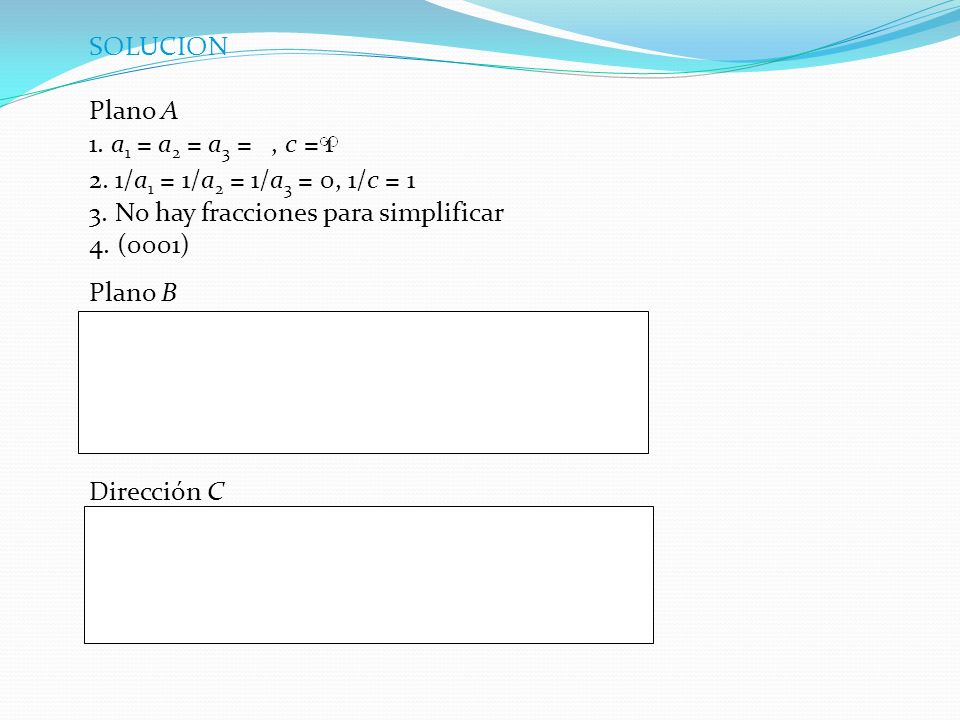 SOLUCION Plano A. 1. a1 = a2 = a3 = , c = /a1 = 1/a2 = 1/a3 = 0, 1/c = No hay fracciones para simplificar.