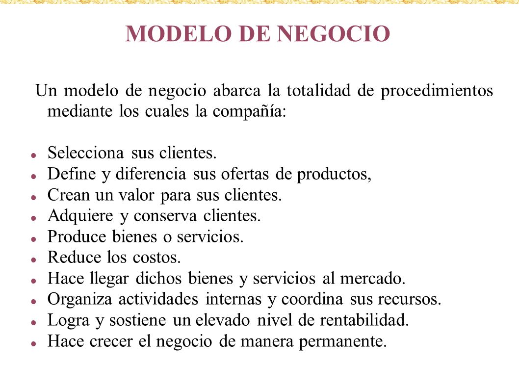 MODELO DE NEGOCIO Un modelo de negocio abarca la totalidad de procedimientos mediante los cuales la compañía: