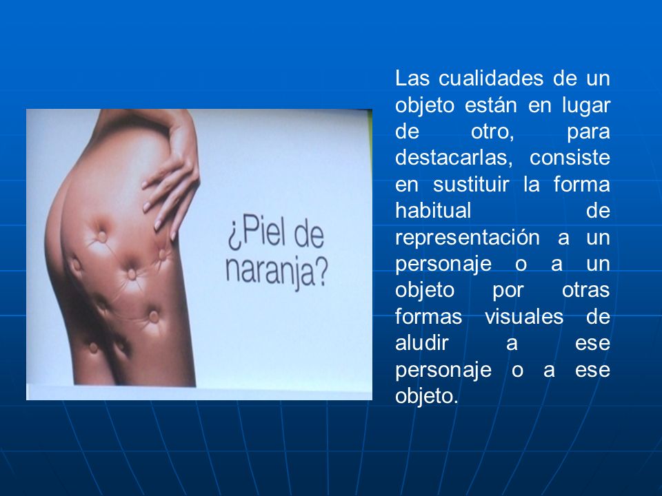 Las cualidades de un objeto están en lugar de otro, para destacarlas, consiste en sustituir la forma habitual de representación a un personaje o a un objeto por otras formas visuales de aludir a ese personaje o a ese objeto.
