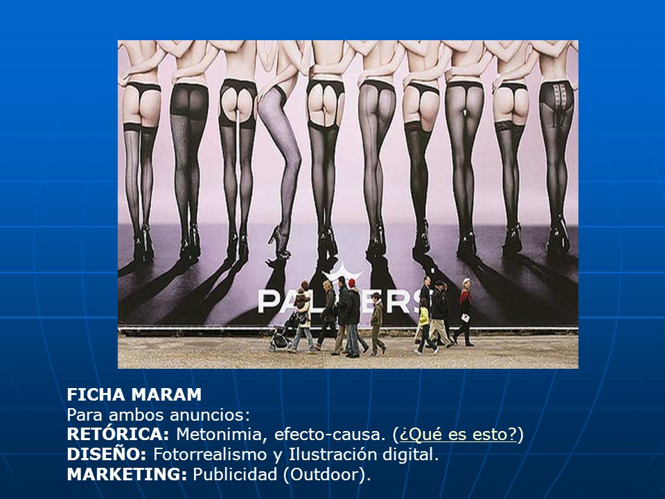FICHA MARAM Para ambos anuncios: RETÓRICA: Metonimia, efecto-causa. (¿Qué es esto ) DISEÑO: Fotorrealismo y Ilustración digital.