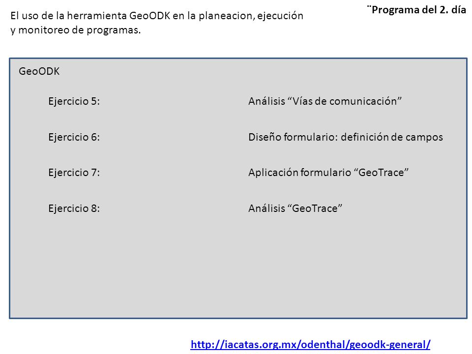 ¨Programa del 2. día El uso de la herramienta GeoODK en la planeacion, ejecución y monitoreo de programas.