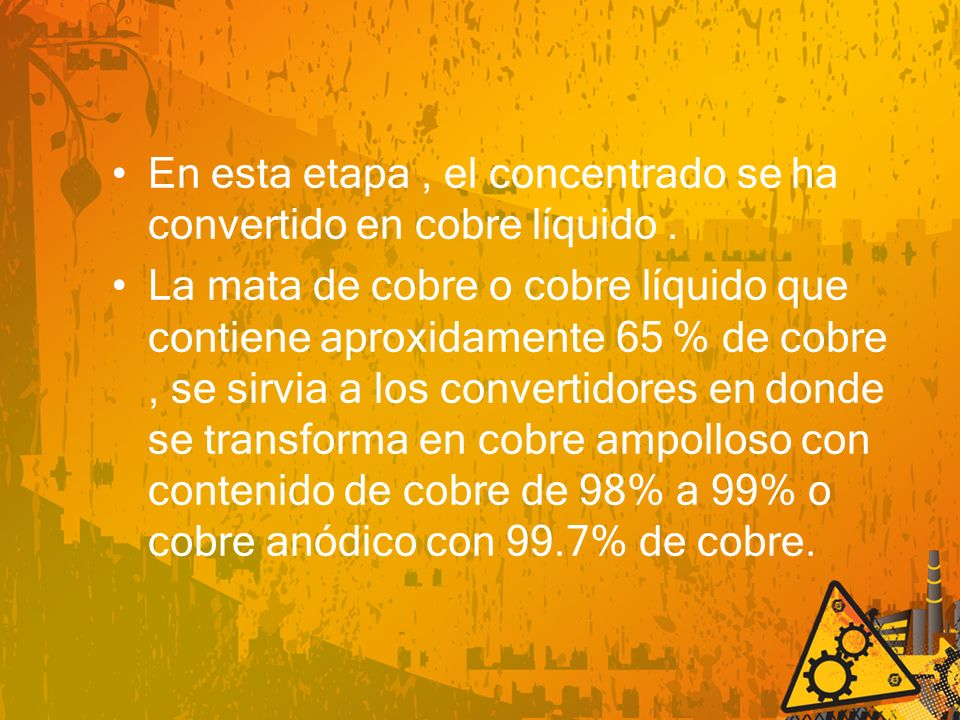 En esta etapa , el concentrado se ha convertido en cobre líquido .