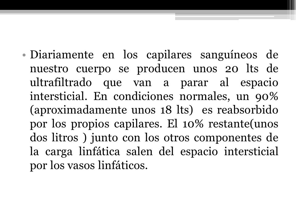 Diariamente en los capilares sanguíneos de nuestro cuerpo se producen unos 20 lts de ultrafiltrado que van a parar al espacio intersticial.