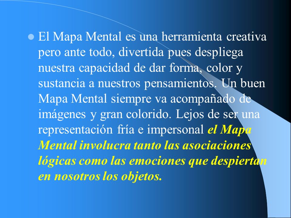 El Mapa Mental es una herramienta creativa pero ante todo, divertida pues despliega nuestra capacidad de dar forma, color y sustancia a nuestros pensamientos.