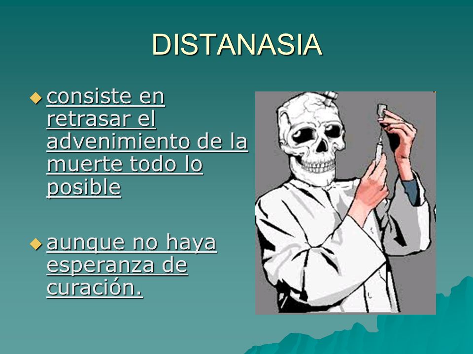 DISTANASIA consiste en retrasar el advenimiento de la muerte todo lo posible.