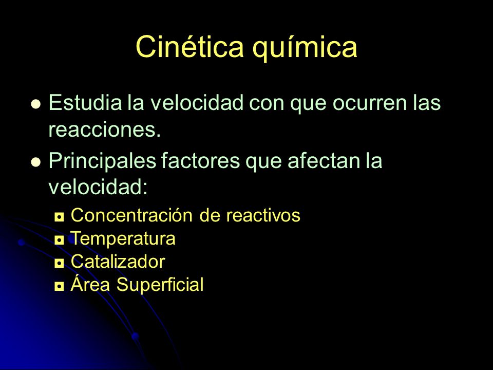 Cinética química Estudia la velocidad con que ocurren las reacciones.