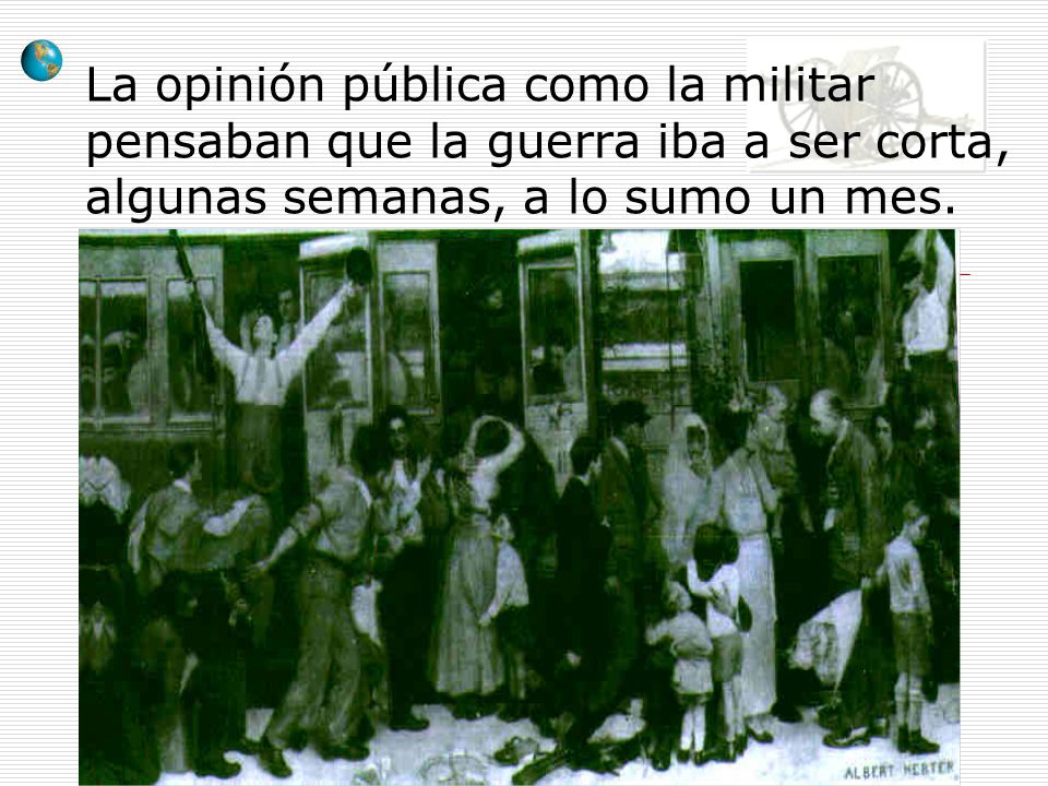 La opinión pública como la militar pensaban que la guerra iba a ser corta, algunas semanas, a lo sumo un mes.