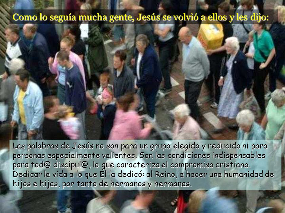 Como lo seguía mucha gente, Jesús se volvió a ellos y les dijo: