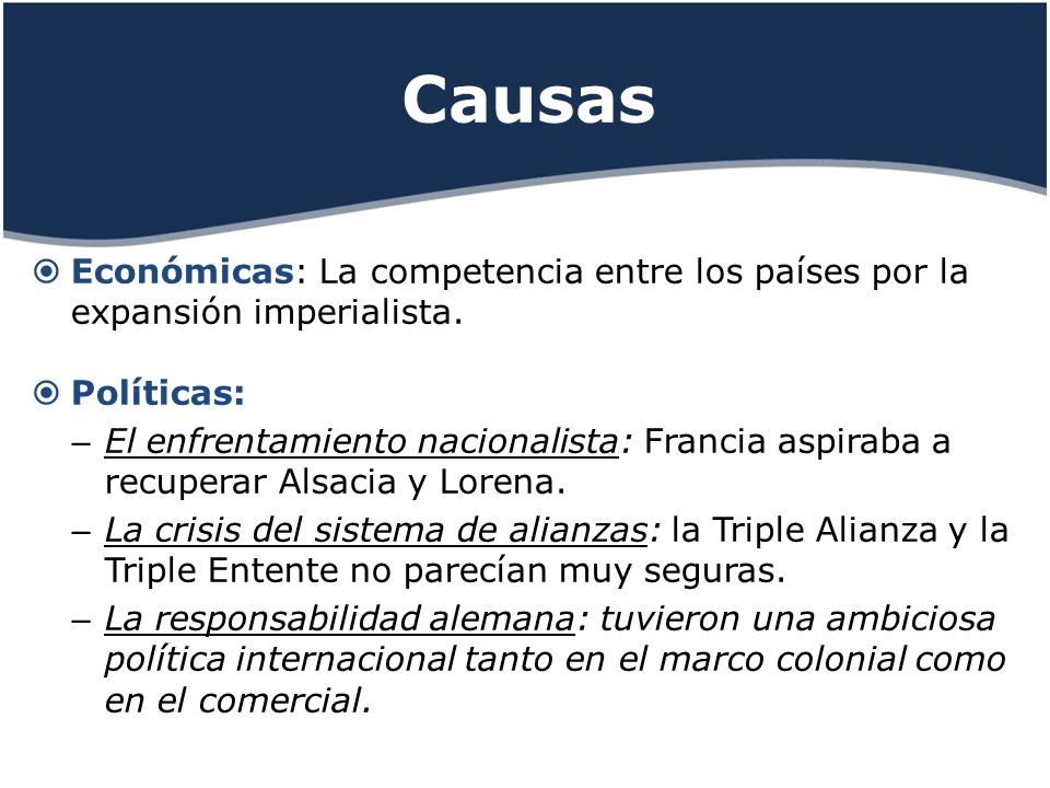 Causas Económicas: La competencia entre los países por la expansión imperialista. Políticas: