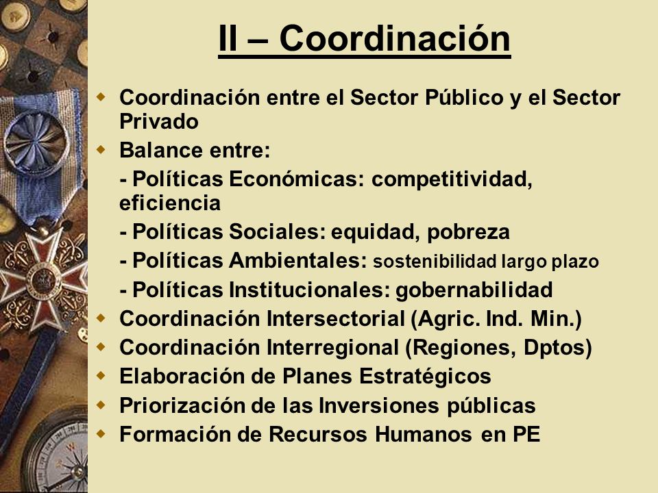 II – Coordinación Coordinación entre el Sector Público y el Sector Privado. Balance entre: - Políticas Económicas: competitividad, eficiencia.