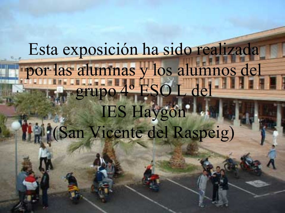 Esta exposición ha sido realizada por las alumnas y los alumnos del grupo 4º ESO L del IES Haygón (San Vicente del Raspeig)