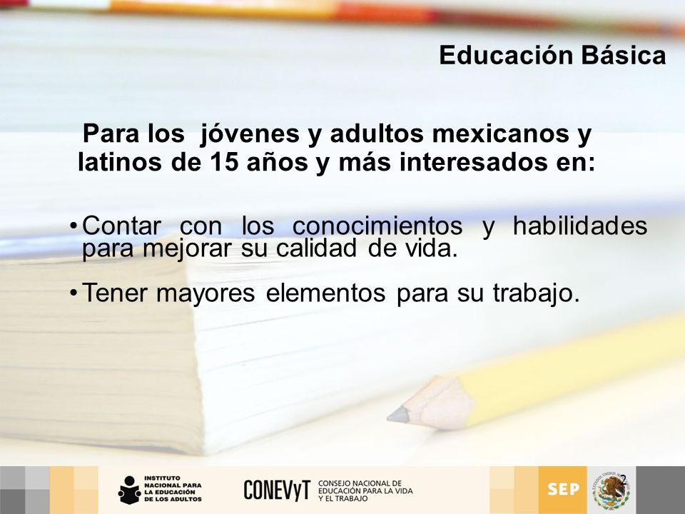 Educación Básica Para los jóvenes y adultos mexicanos y latinos de 15 años y más interesados en: