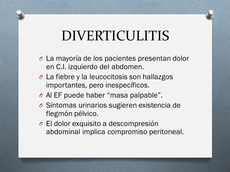 DIVERTICULITIS La mayoría de los pacientes presentan dolor en C.I. izquierdo del abdomen.