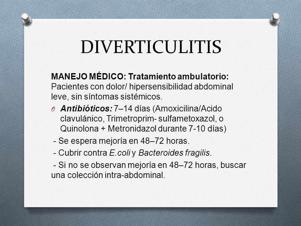 DIVERTICULITIS MANEJO MÉDICO: Tratamiento ambulatorio: Pacientes con dolor/ hipersensibilidad abdominal leve, sin síntomas sistémicos.