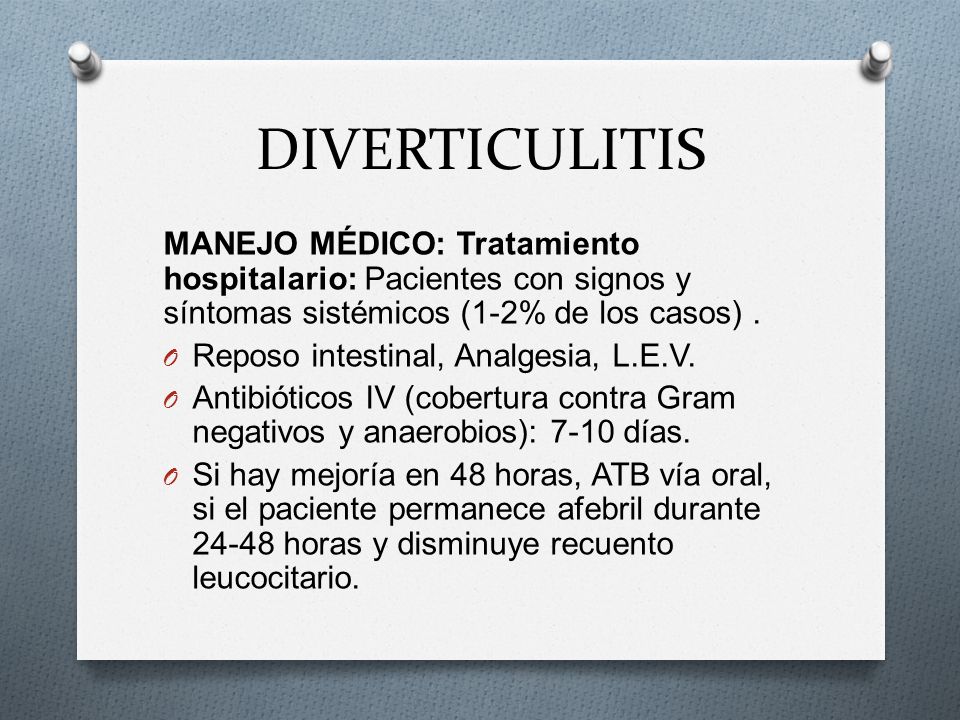DIVERTICULITIS MANEJO MÉDICO: Tratamiento hospitalario: Pacientes con signos y síntomas sistémicos (1-2% de los casos) .
