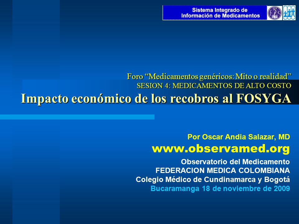 Foro Medicamentos genéricos: Mito o realidad SESION 4: MEDICAMENTOS DE ALTO COSTO Impacto económico de los recobros al FOSYGA