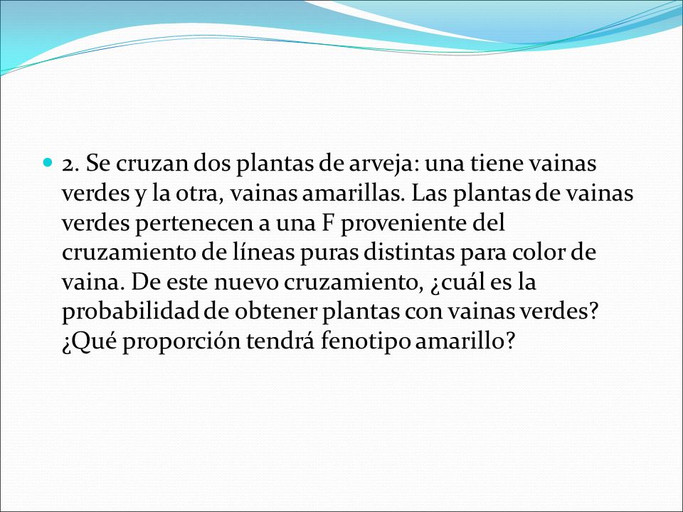 2. Se cruzan dos plantas de arveja: una tiene vainas verdes y la otra, vainas amarillas.