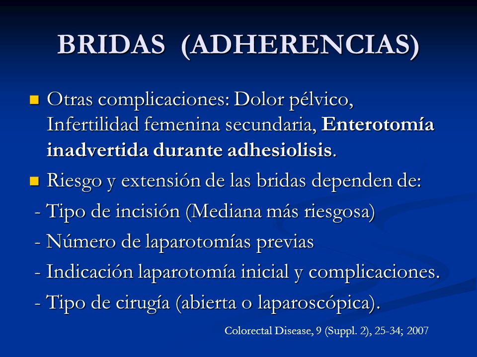 BRIDAS (ADHERENCIAS) Otras complicaciones: Dolor pélvico, Infertilidad femenina secundaria, Enterotomía inadvertida durante adhesiolisis.