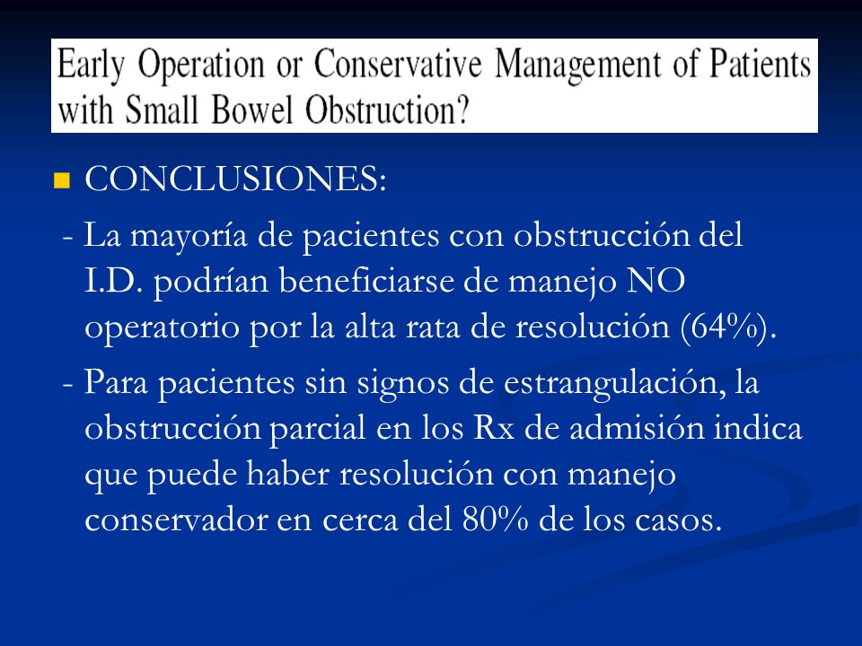CONCLUSIONES: - La mayoría de pacientes con obstrucción del I.D. podrían beneficiarse de manejo NO operatorio por la alta rata de resolución (64%).