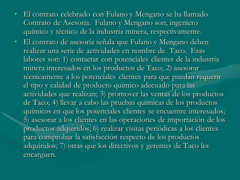 El contrato celebrado con Fulano y Mengano se ha llamado Contrato de Asesoría. Fulano y Mengano son, ingeniero químico y técnico de la industria minera, respectivamente.