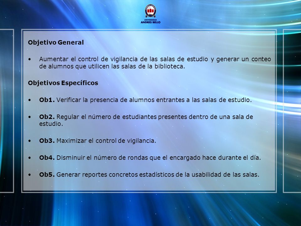 Objetivo General Aumentar el control de vigilancia de las salas de estudio y generar un conteo de alumnos que utilicen las salas de la biblioteca.