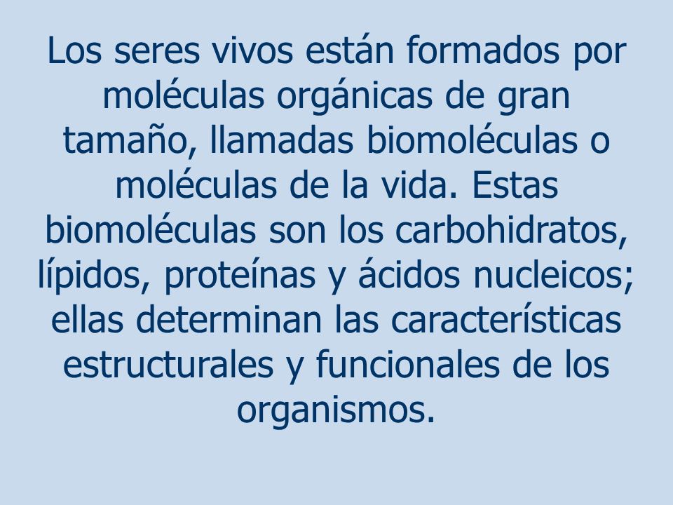 Los seres vivos están formados por moléculas orgánicas de gran tamaño, llamadas biomoléculas o moléculas de la vida.