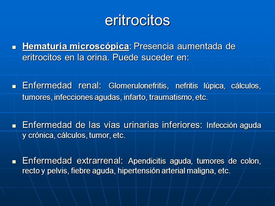 eritrocitos Hematuria microscópica: Presencia aumentada de eritrocitos en la orina. Puede suceder en: