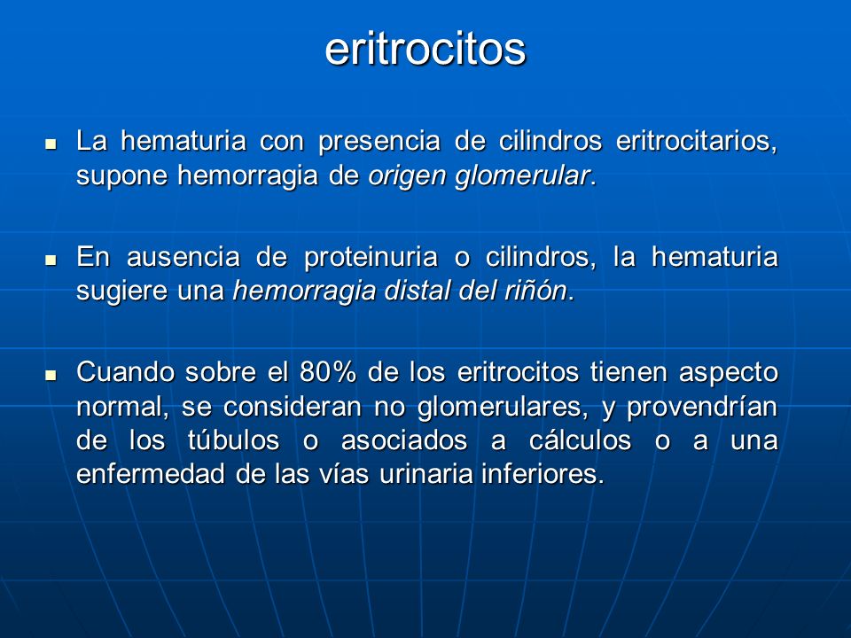 eritrocitos La hematuria con presencia de cilindros eritrocitarios, supone hemorragia de origen glomerular.