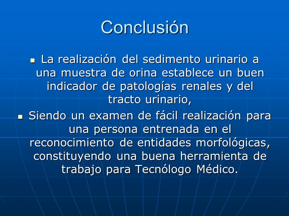 Conclusión La realización del sedimento urinario a una muestra de orina establece un buen indicador de patologías renales y del tracto urinario,