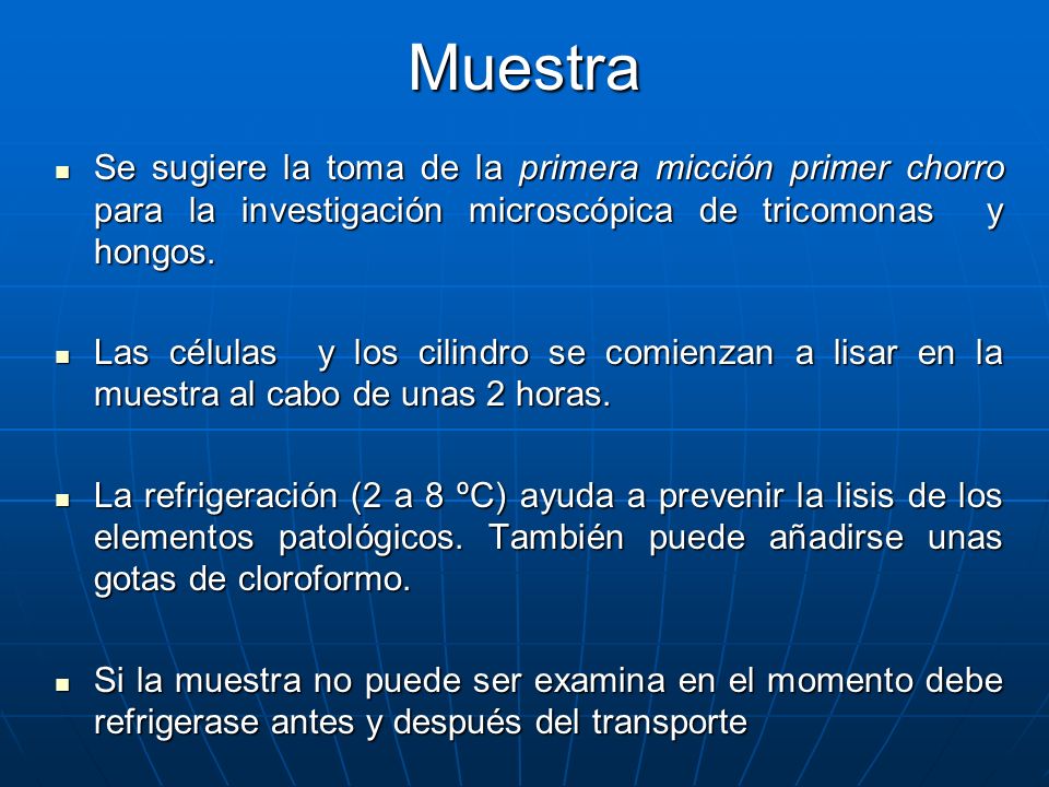 Muestra Se sugiere la toma de la primera micción primer chorro para la investigación microscópica de tricomonas y hongos.