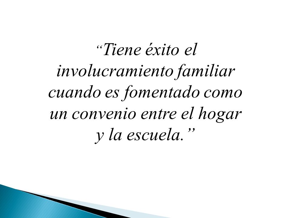 Tiene éxito el involucramiento familiar cuando es fomentado como un convenio entre el hogar y la escuela.