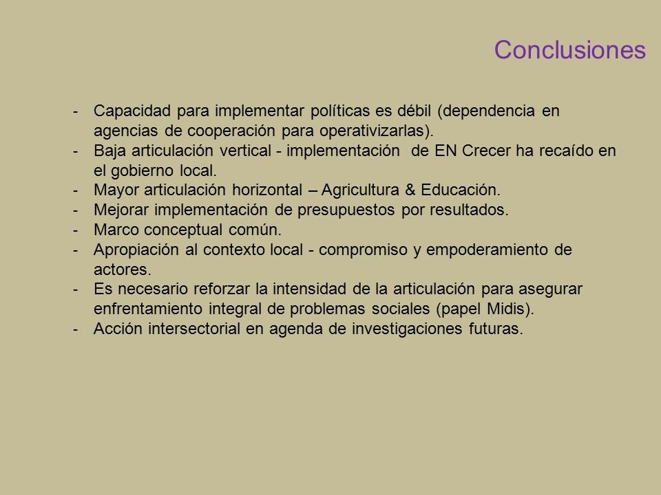 Conclusiones Capacidad para implementar políticas es débil (dependencia en agencias de cooperación para operativizarlas).