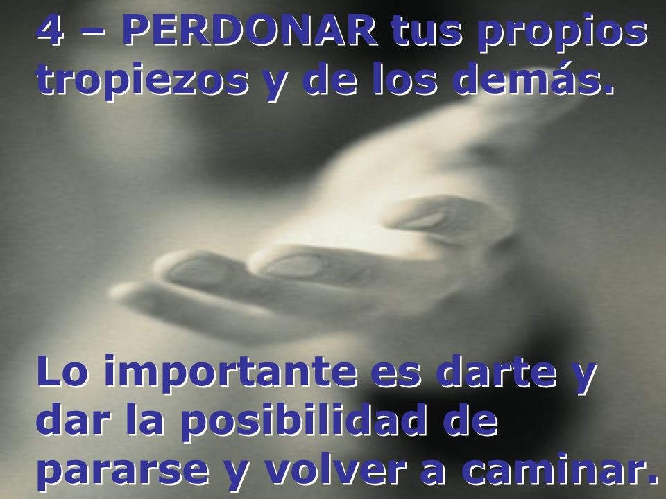 4 – PERDONAR tus propios tropiezos y de los demás.