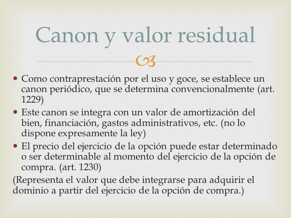 Canon y valor residual Como contraprestación por el uso y goce, se establece un canon periódico, que se determina convencionalmente (art. 1229)