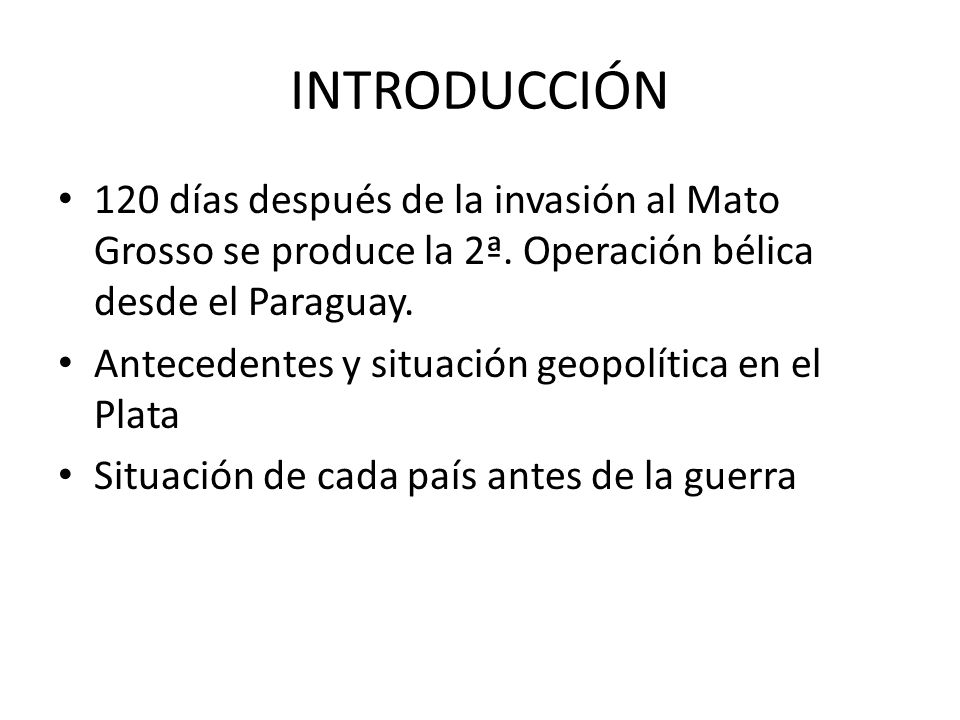 INTRODUCCIÓN 120 días después de la invasión al Mato Grosso se produce la 2ª. Operación bélica desde el Paraguay.
