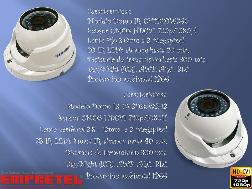 Características: Modelo Domo IR CV2D20W360 Sensor CMOS HDCVI 720p/1080H Lente fijo 3.6mm a 2 Megapixel 20 IR LED s alcance hasta 20 mts. Distancia de transmisión hasta 300 mts. Day/Night (ICR), AWB, AGC, BLC Protección ambiental IP66