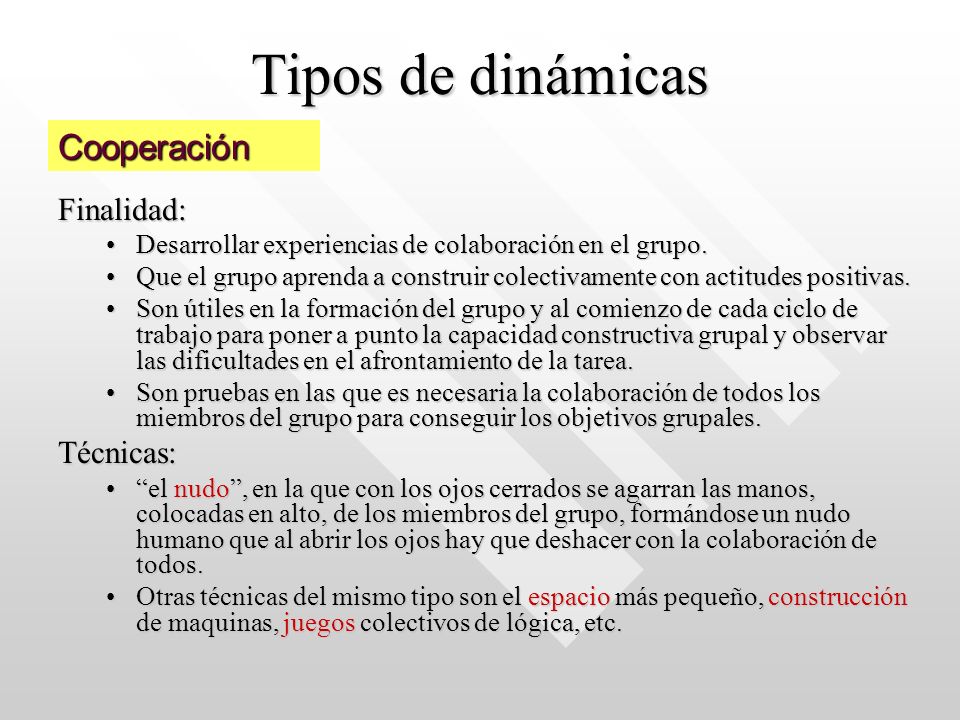 Tipos de dinámicas Cooperación Finalidad: Técnicas: