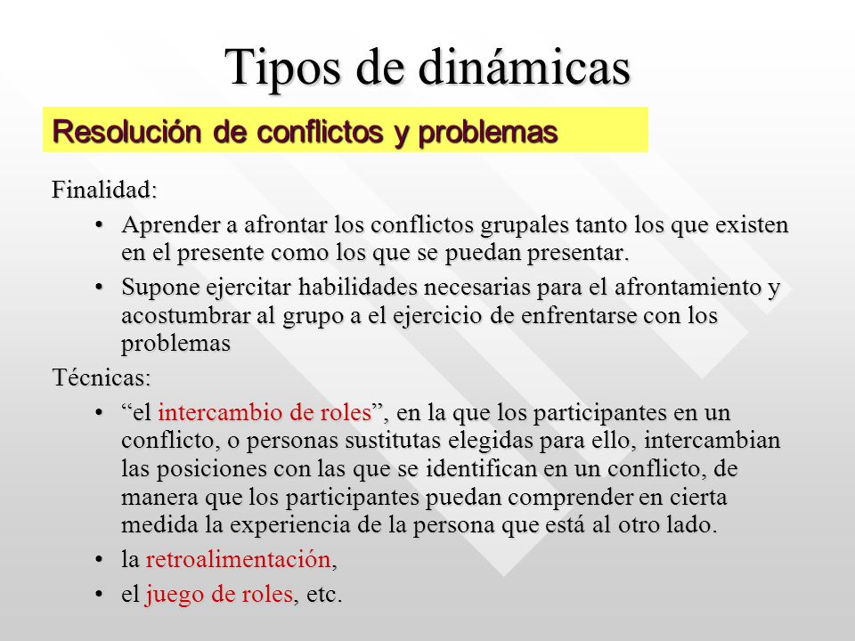 Tipos de dinámicas Resolución de conflictos y problemas Finalidad: