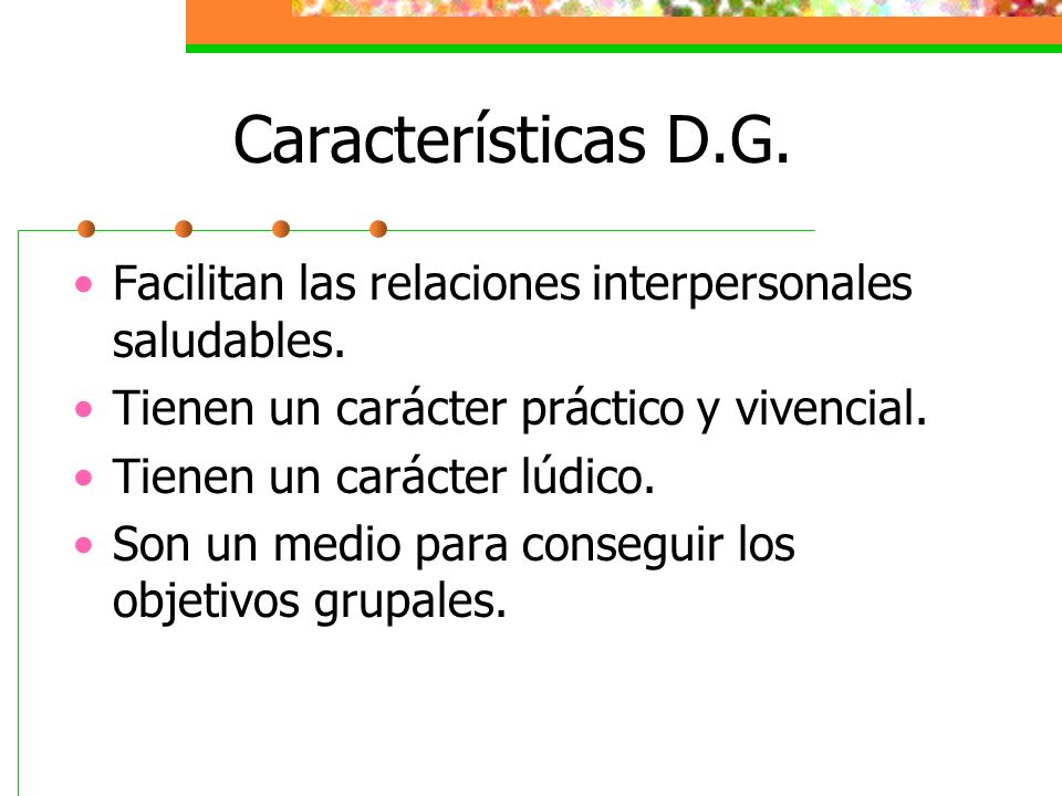 Características D.G. Facilitan las relaciones interpersonales saludables. Tienen un carácter práctico y vivencial.