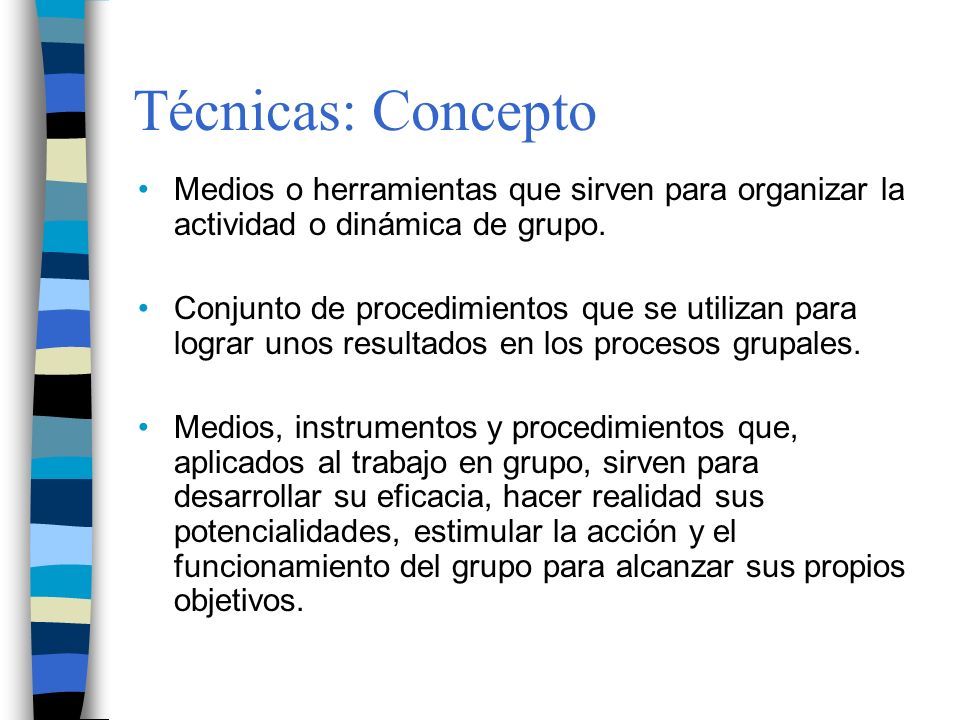 Técnicas: Concepto Medios o herramientas que sirven para organizar la actividad o dinámica de grupo.