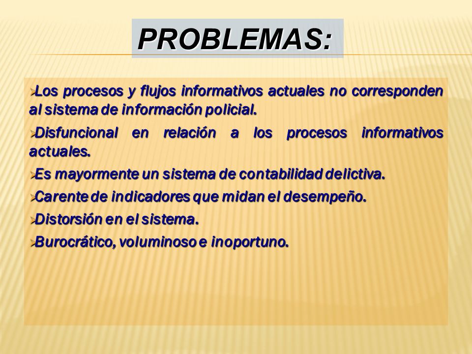 PROBLEMAS: Los procesos y flujos informativos actuales no corresponden al sistema de información policial.