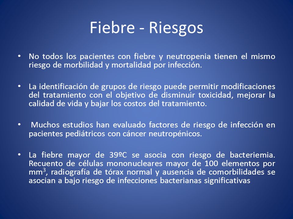 Fiebre - Riesgos No todos los pacientes con fiebre y neutropenia tienen el mismo riesgo de morbilidad y mortalidad por infección.